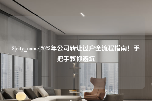 武汉2025年公司转让过户全流程指南！手把手教你避坑
